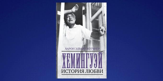 Apa yang harus dibaca pada bulan Februari, "Hemingway: kisah cinta", Aaron Edward Hotchner